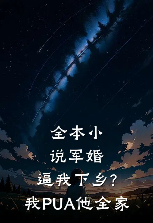 全本小说军婚:逼我下乡?我PUA他全家
