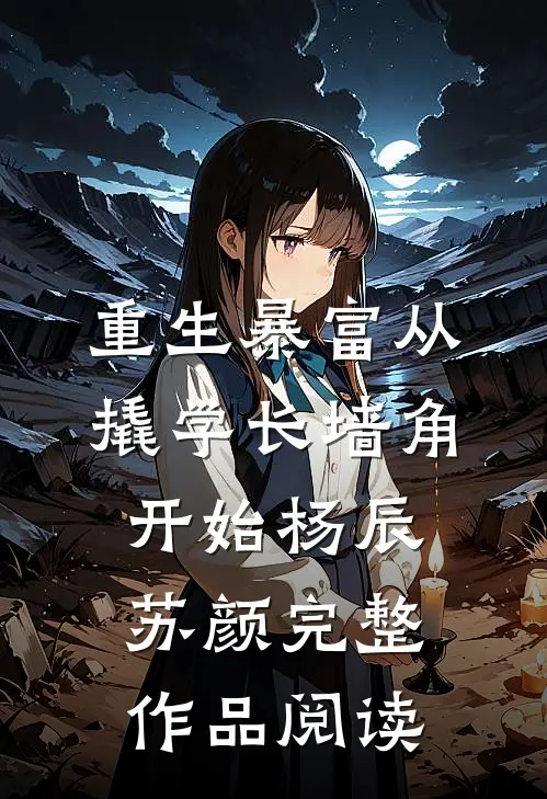 重生暴富从撬学长墙角开始杨辰苏颜完整作品阅读