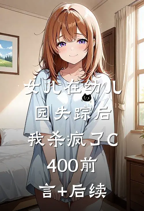 女儿在幼儿园失踪后，我杀疯了C400前言+后续