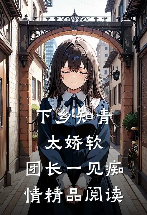 下乡知青太娇软：团长一见痴情精品阅读