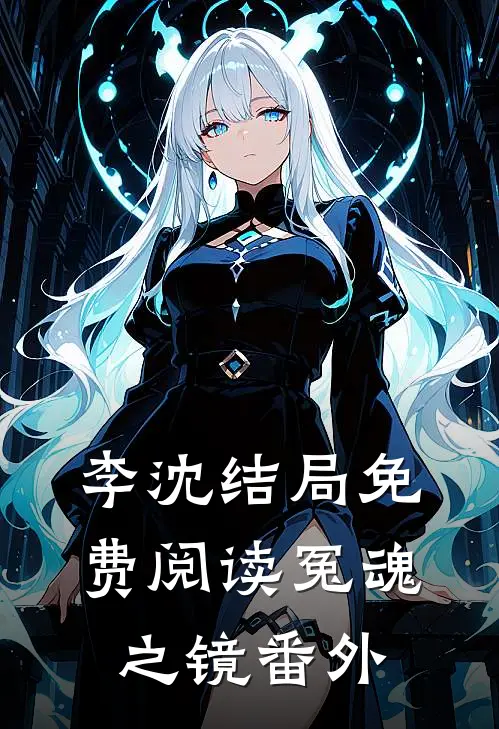 李沈结局免费阅读《冤魂之镜》番外