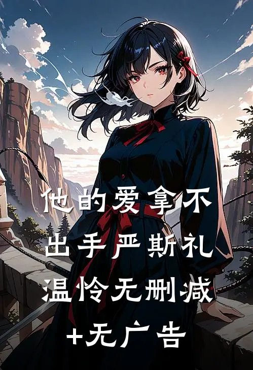 他的爱拿不出手严斯礼温怜无删减+无广告