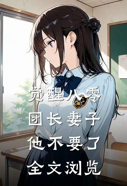 觉醒八零，团长妻子他不要了全文浏览