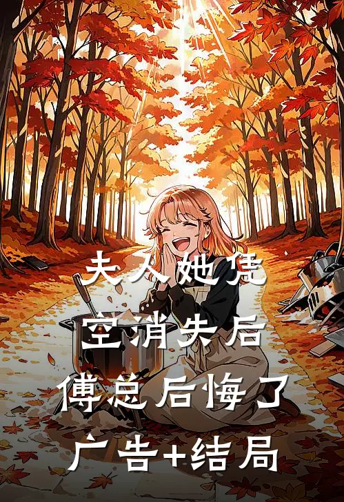 夫人她凭空消失后，傅总后悔了广告+结局