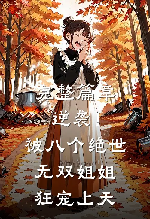 完整篇章逆袭！被八个绝世无双姐姐狂宠上天