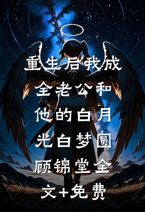 重生后我成全老公和他的白月光白梦圆顾锦堂全文+免费