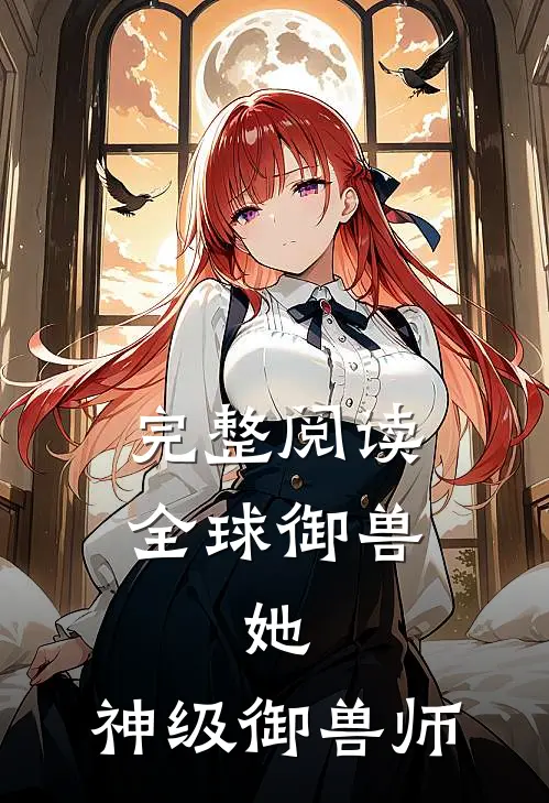 完整阅读全球御兽：她，神级御兽师