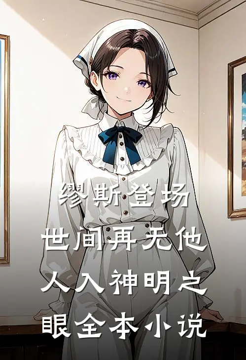 缪斯登场，世间再无他人入神明之眼全本小说