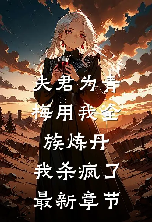 夫君为青梅用我全族炼丹，我杀疯了。最新章节