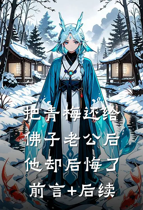把青梅还给佛子老公后，他却后悔了前言+后续