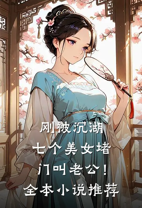 刚被沉湖，七个美女堵门叫老公！全本小说推荐