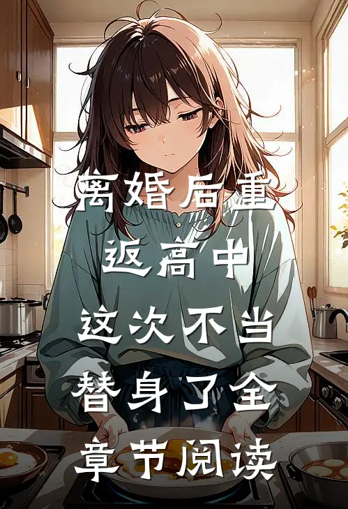 离婚后重返高中，这次不当替身了全章节阅读