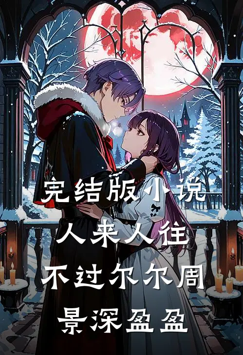完结版小说人来人往，不过尔尔周景深盈盈
