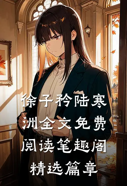 徐子矜陆寒洲全文免费阅读笔趣阁精选篇章