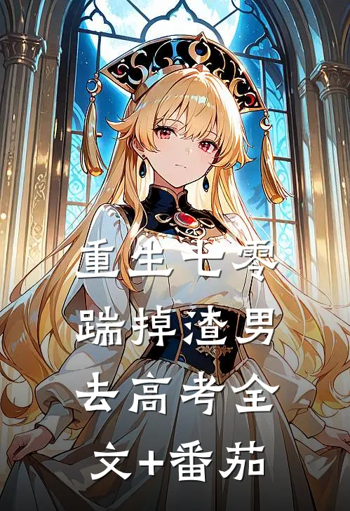 重生七零：踹掉渣男去高考全文+番茄