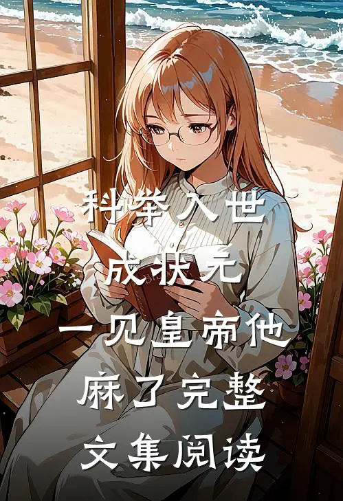 科举入世成状元，一见皇帝他麻了完整文集阅读
