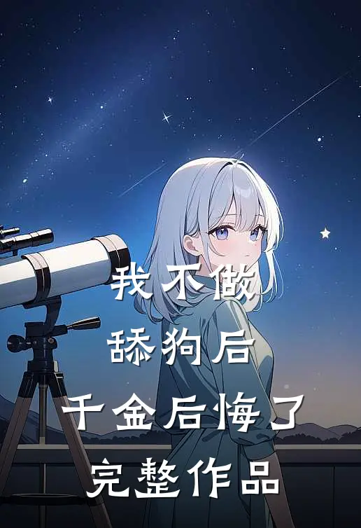 我不做舔狗后，千金后悔了完整作品