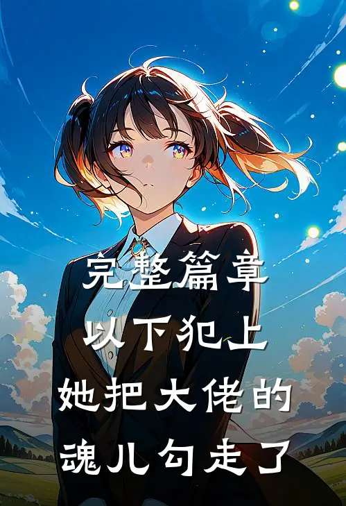 完整篇章以下犯上，她把大佬的魂儿勾走了