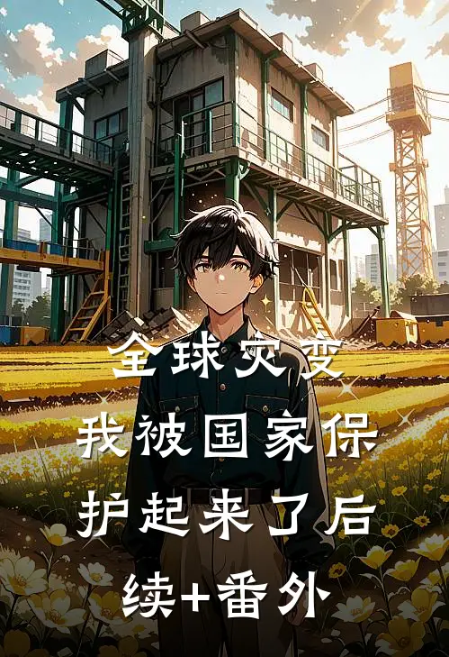 全球灾变：我被国家保护起来了后续+番外