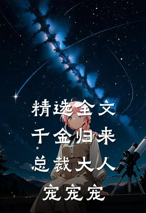 精选全文千金归来：总裁大人，宠宠宠