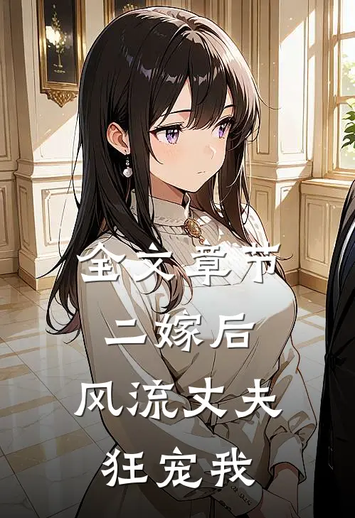 全文章节二嫁后，风流丈夫狂宠我