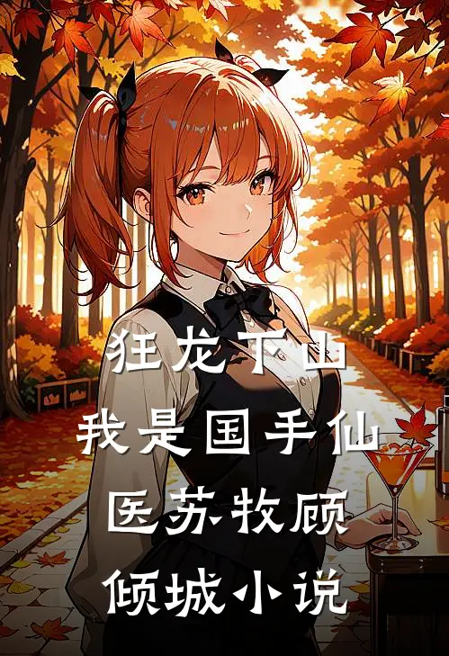 狂龙下山：我是国手仙医苏牧顾倾城小说