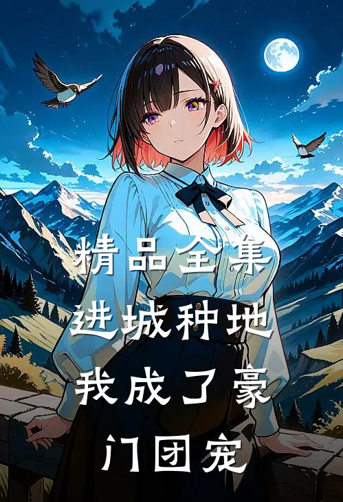 精品全集进城种地：我成了豪门团宠