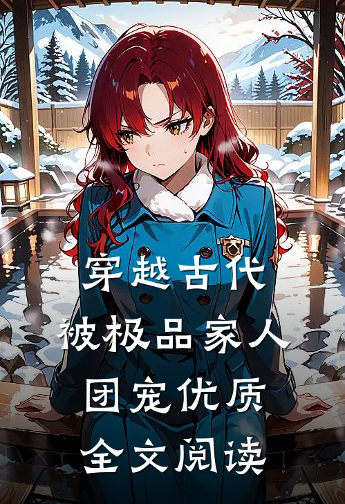 穿越古代，被极品家人团宠优质全文阅读