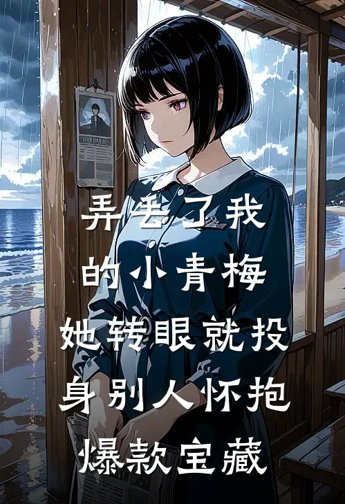 弄丢了我的小青梅，她转眼就投身别人怀抱爆款宝藏