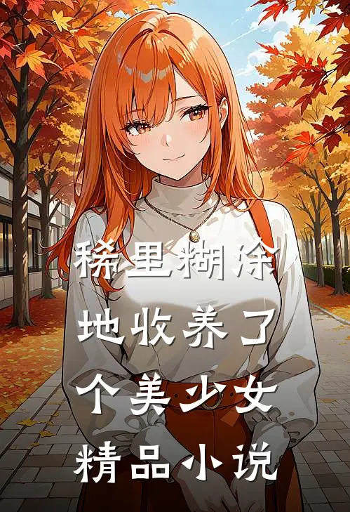 稀里糊涂地收养了个美少女精品小说