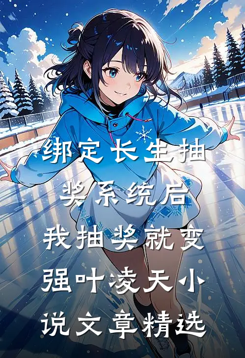 绑定长生抽奖系统后,我抽奖就变强叶凌天小说文章精选