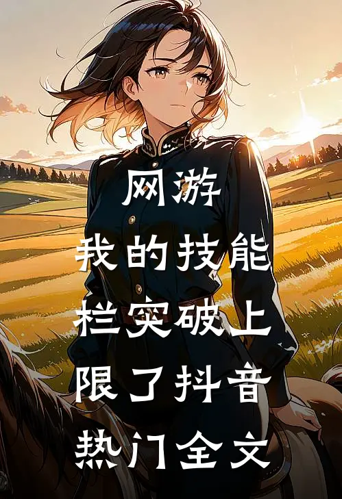 网游：我的技能栏突破上限了抖音热门全文