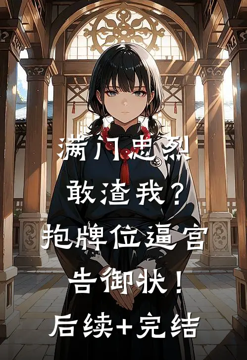 满门忠烈敢渣我？抱牌位逼宫告御状！后续+完结