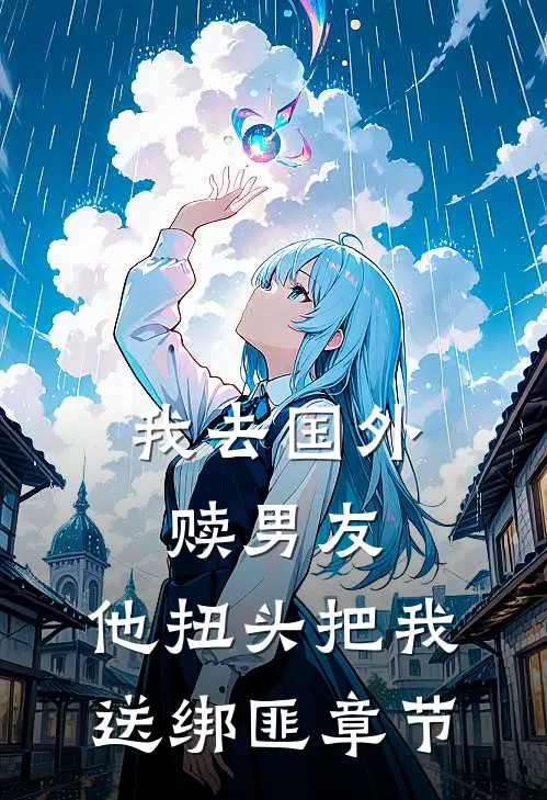 我去国外赎男友，他扭头把我送绑匪章节