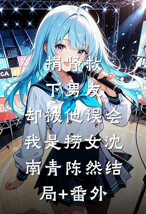捐肾救下男友，却被他误会我是捞女沈南青陈然结局+番外
