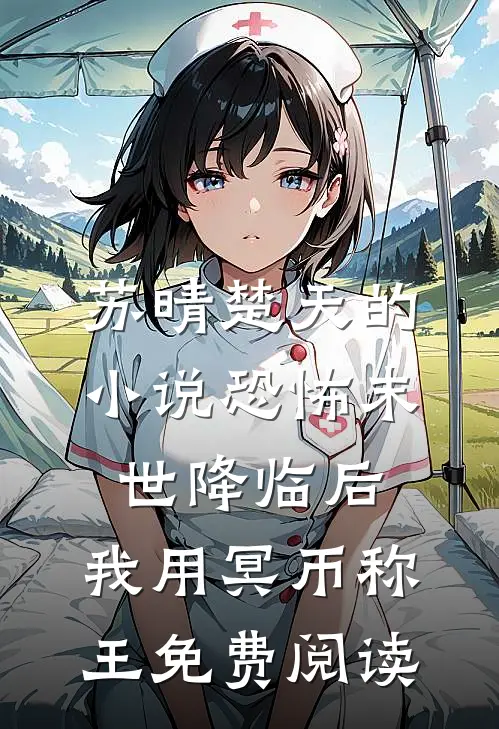 苏晴楚天的小说恐怖末世降临后，我用冥币称王免费阅读