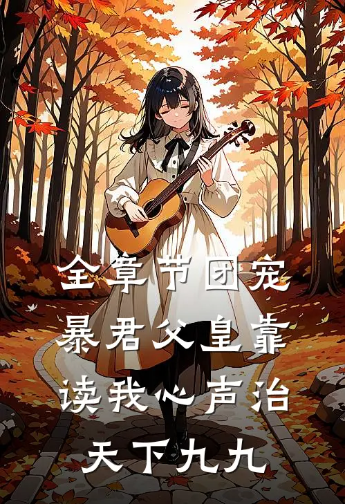 全章节团宠暴君父皇靠读我心声治天下九九