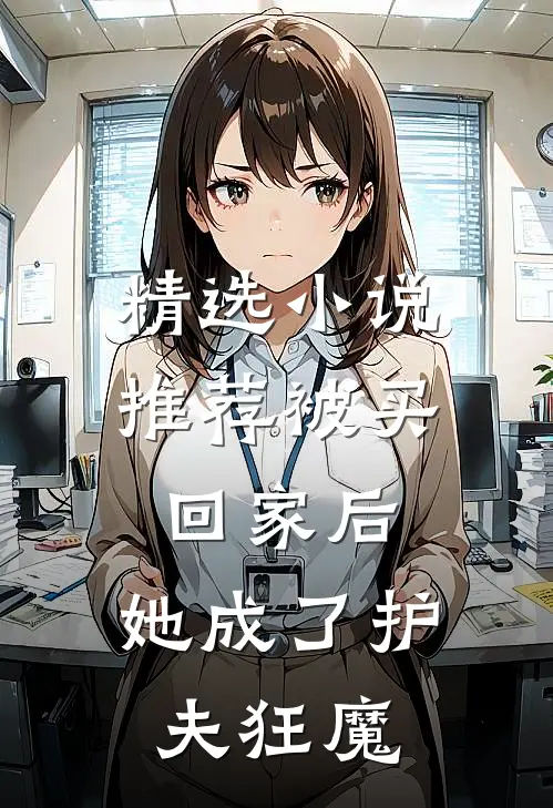 精选小说推荐被买回家后，她成了护夫狂魔