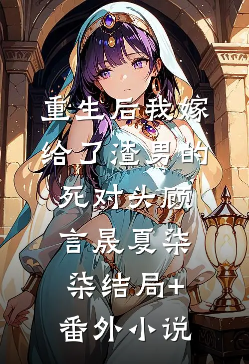 重生后我嫁给了渣男的死对头顾言晟夏柒柒结局+番外小说