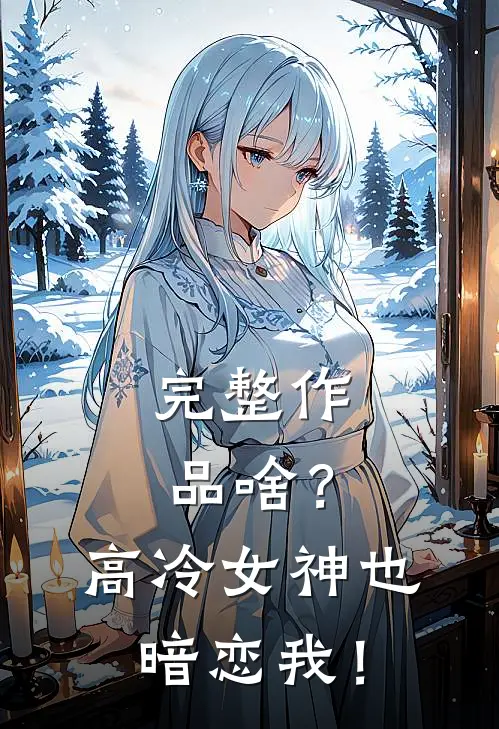 完整作品啥？高冷女神也暗恋我！