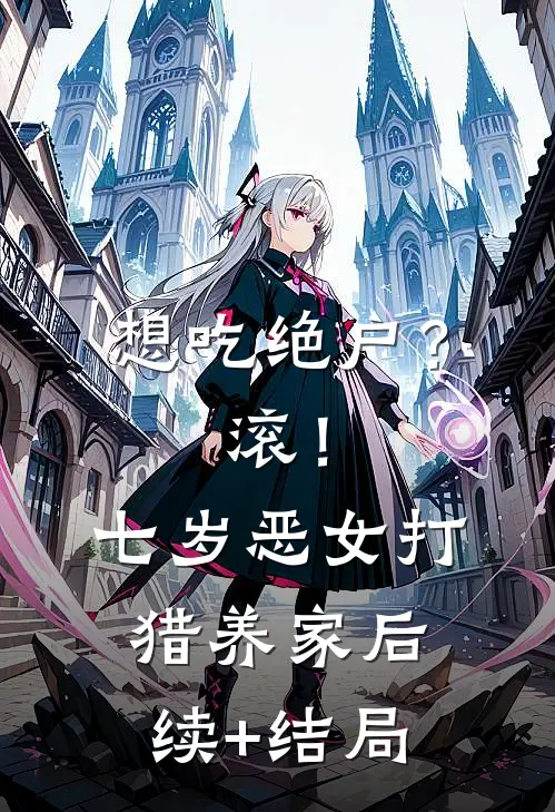 想吃绝户？滚！七岁恶女打猎养家后续+结局