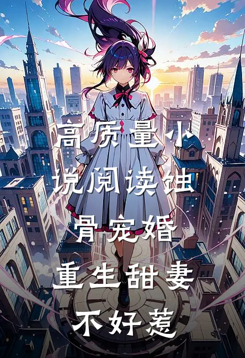 高质量小说阅读蚀骨宠婚：重生甜妻不好惹
