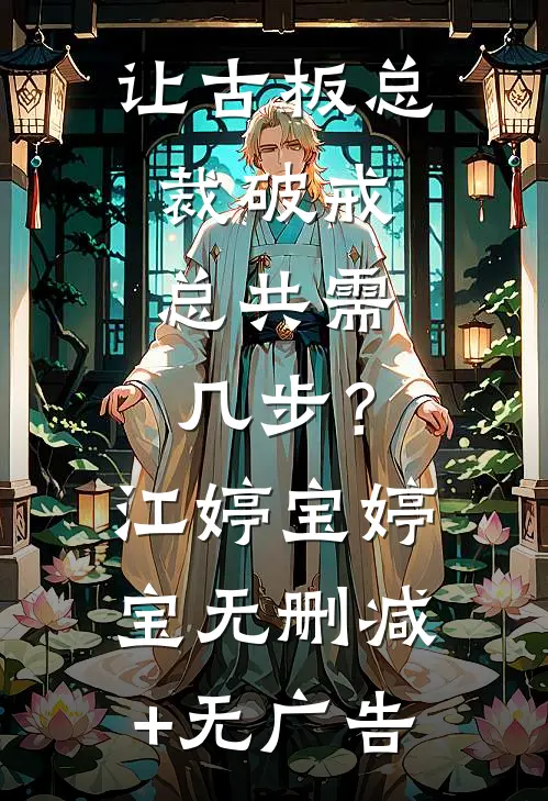 让古板总裁破戒，总共需几步？江婷宝婷宝无删减+无广告