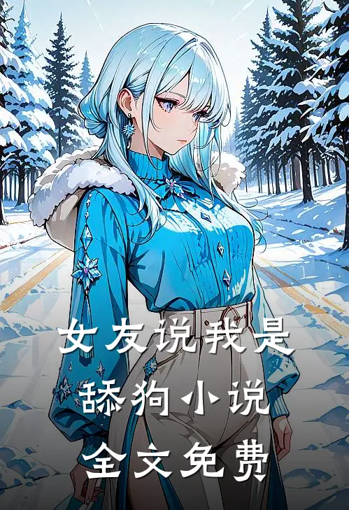 女友说我是舔狗小说全文免费