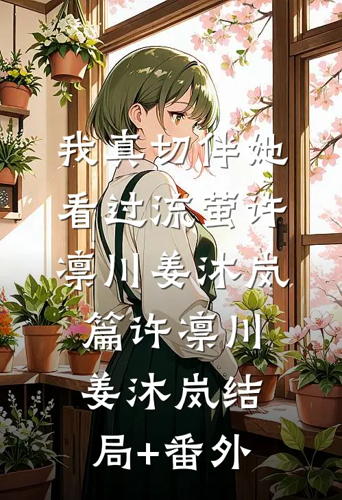 我真切伴她看过流萤许凛川姜沐岚篇许凛川姜沐岚结局+番外