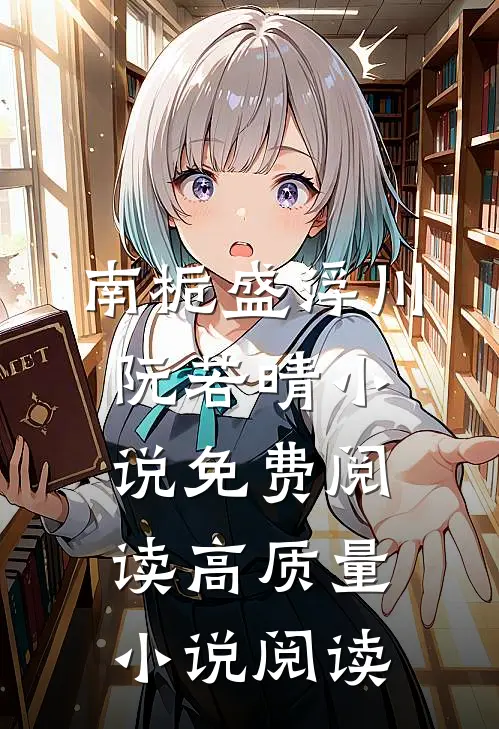南栀盛浮川阮若晴小说免费阅读高质量小说阅读