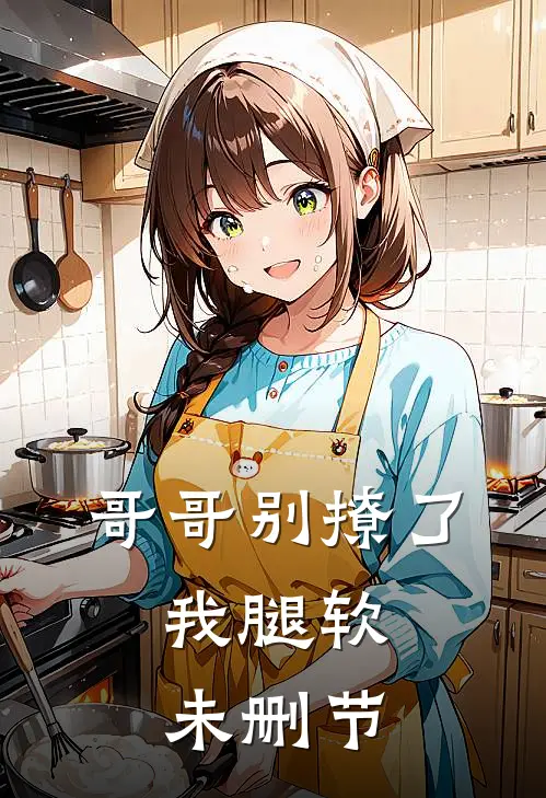 哥哥别撩了，我腿软未删节