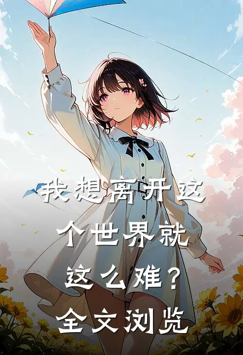 我想离开这个世界就这么难？全文浏览
