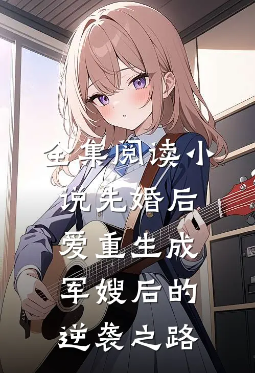 全集阅读小说先婚后爱重生成军嫂后的逆袭之路