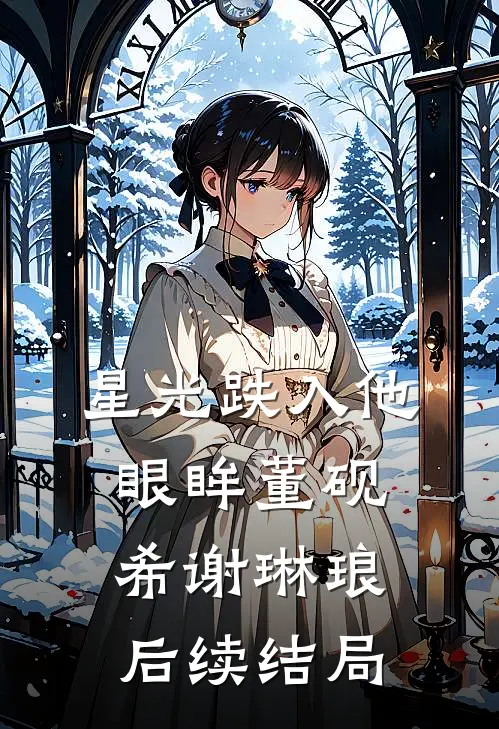 星光跌入他眼眸董砚希谢琳琅后续结局